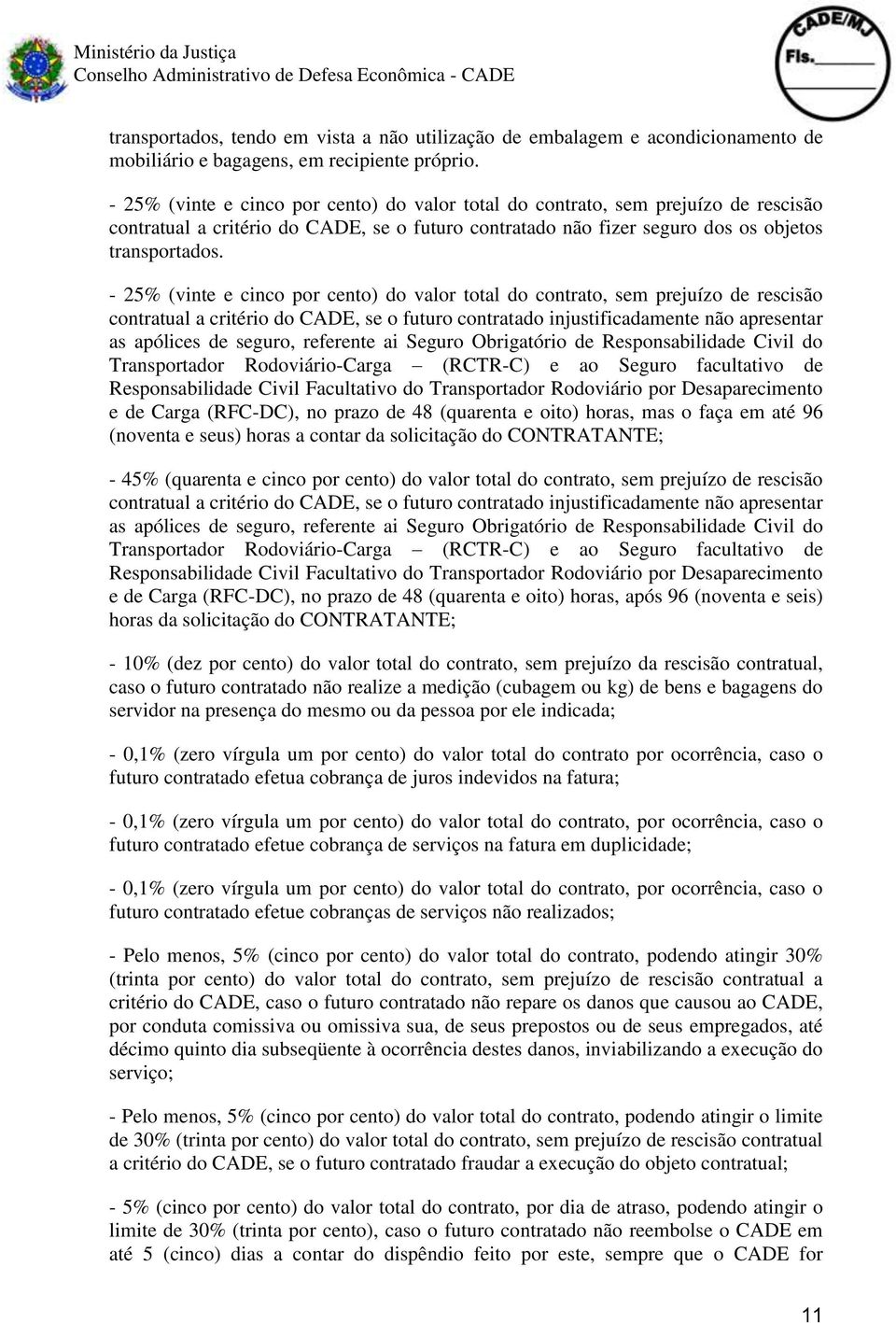 - 25% (vinte e cinco por cento) do valor total do contrato, sem prejuízo de rescisão contratual a critério do CADE, se o futuro contratado injustificadamente não apresentar as apólices de seguro,