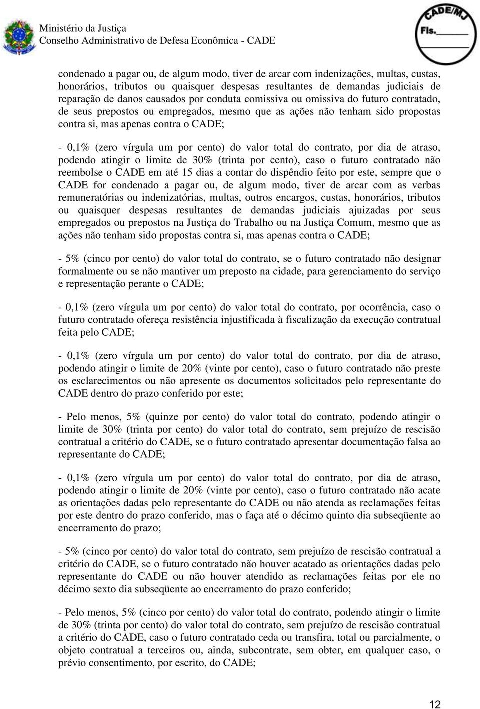 cento) do valor total do contrato, por dia de atraso, podendo atingir o limite de 30% (trinta por cento), caso o futuro contratado não reembolse o CADE em até 15 dias a contar do dispêndio feito por