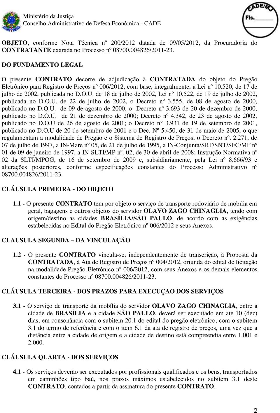 520, de 17 de julho de 2002, publicada no D.O.U. de 18 de julho de 2002, Lei nº 10.522, de 19 de julho de 2002, publicada no D.O.U. de 22 de julho de 2002, o Decreto nº 3.