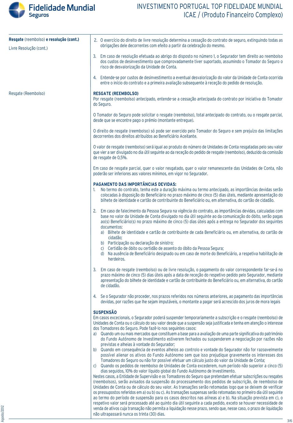 Em caso de resolução efetuada ao abrigo do disposto no número 1, o Segurador tem direito ao reembolso dos custos de desinvestimento que comprovadamente tiver suportado, assumindo o Tomador do Seguro