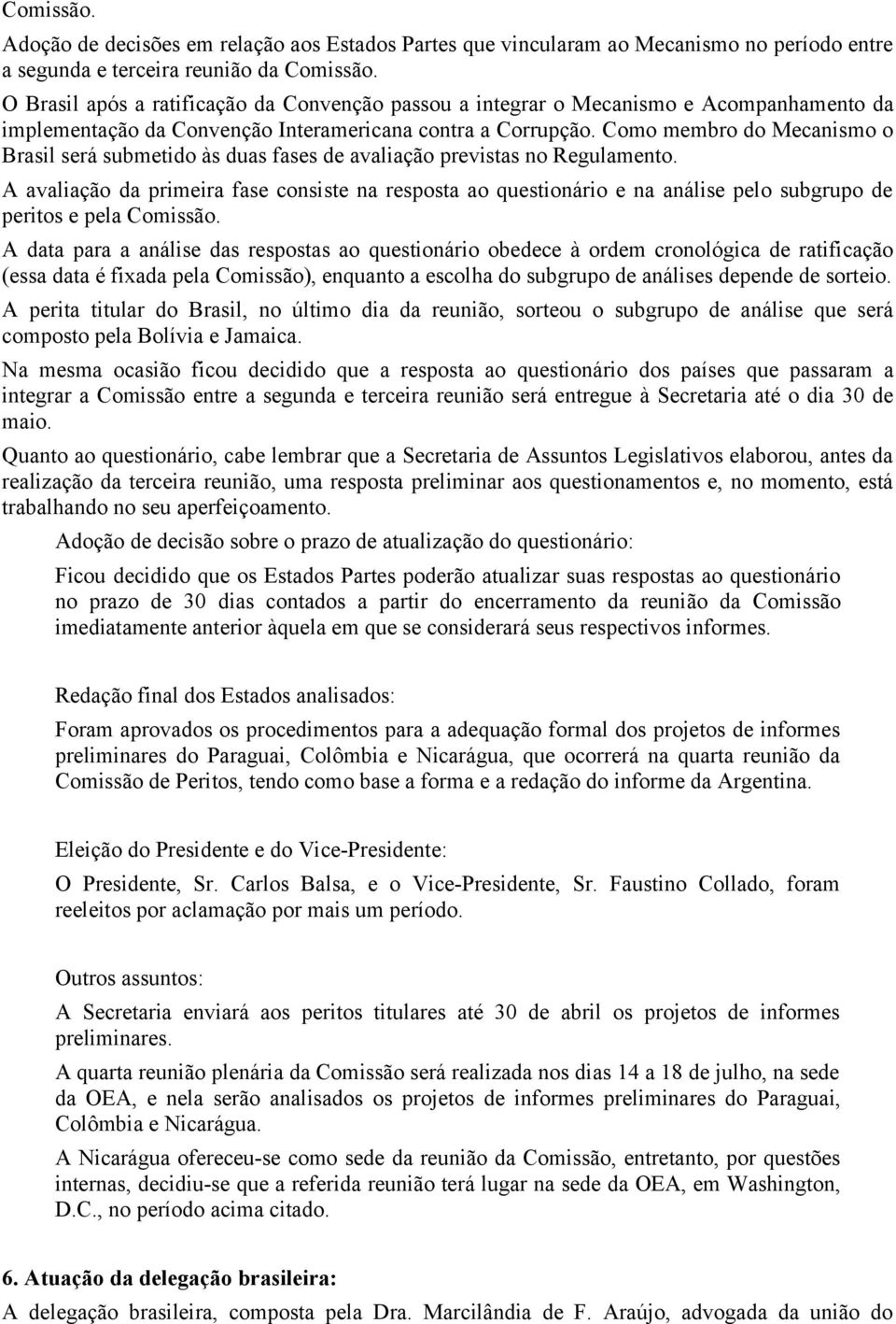 Como membro do Mecanismo o Brasil será submetido às duas fases de avaliação previstas no Regulamento.