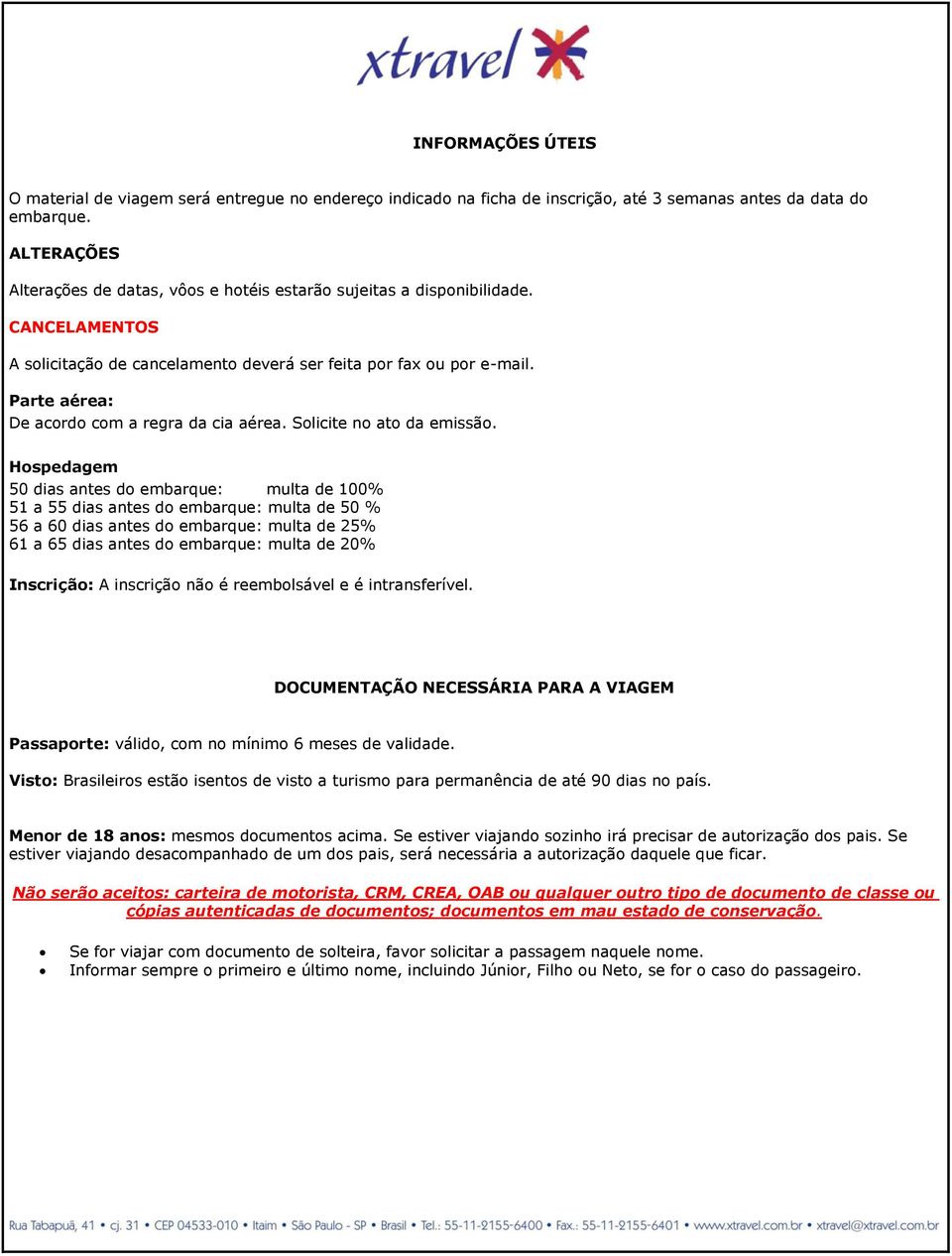 Parte aérea: De acordo com a regra da cia aérea. Solicite no ato da emissão.