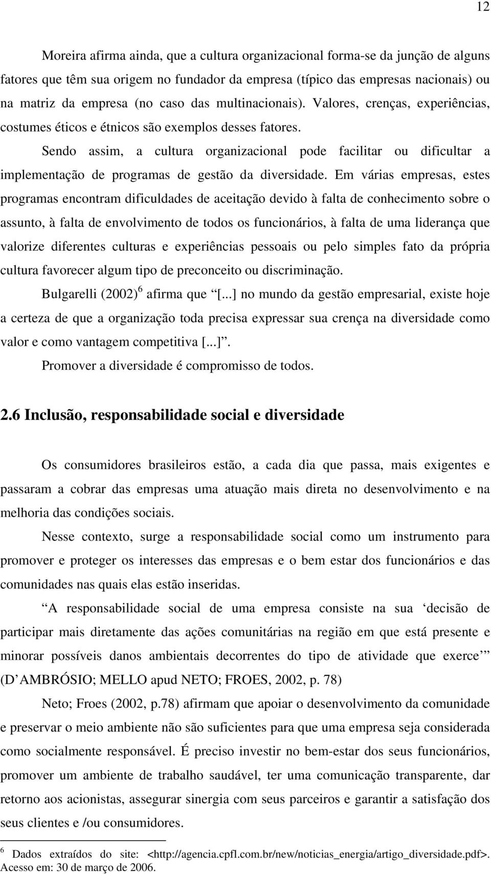 Sendo assim, a cultura organizacional pode facilitar ou dificultar a implementação de programas de gestão da diversidade.