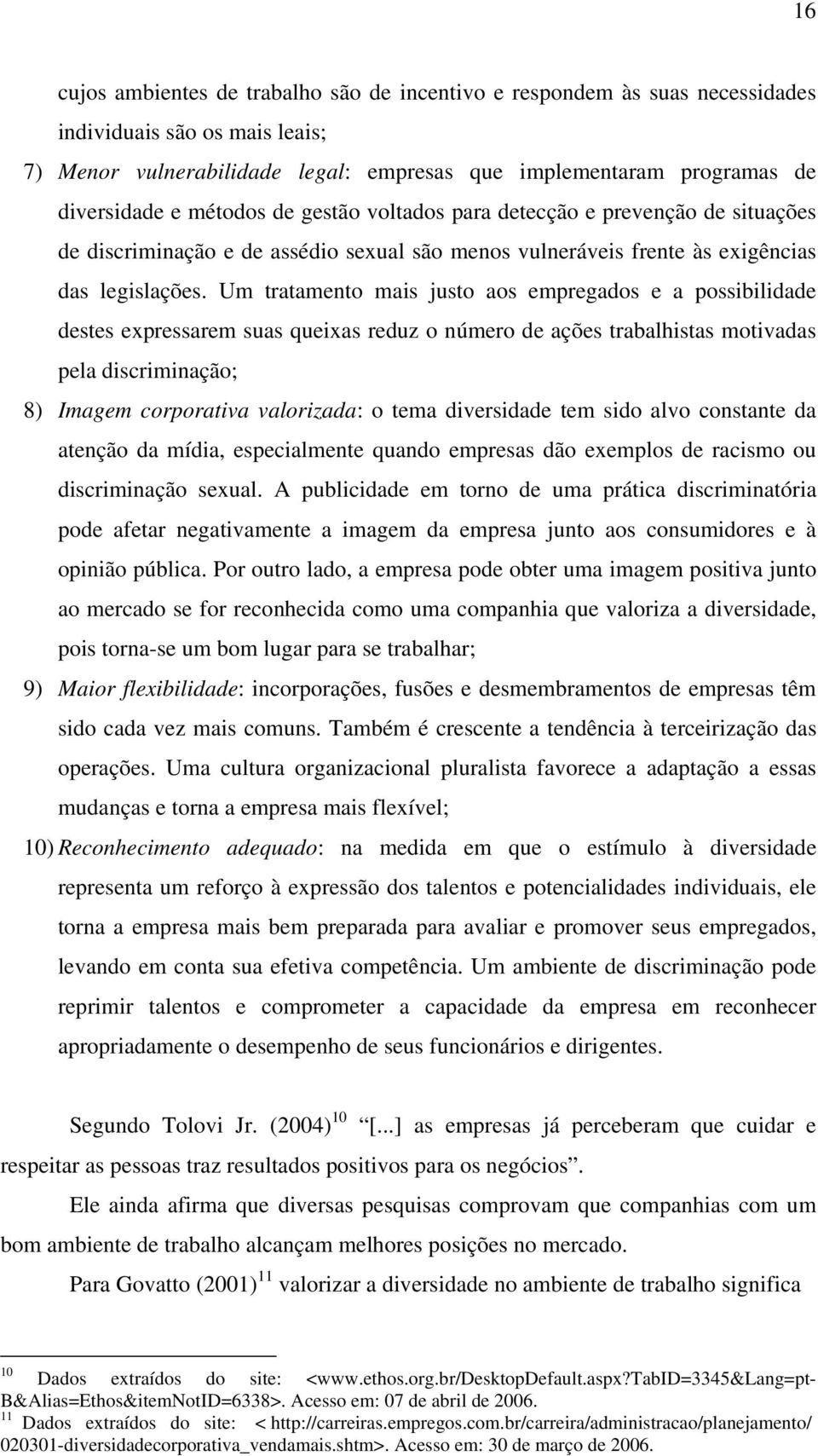 Um tratamento mais justo aos empregados e a possibilidade destes expressarem suas queixas reduz o número de ações trabalhistas motivadas pela discriminação; 8) Imagem corporativa valorizada: o tema