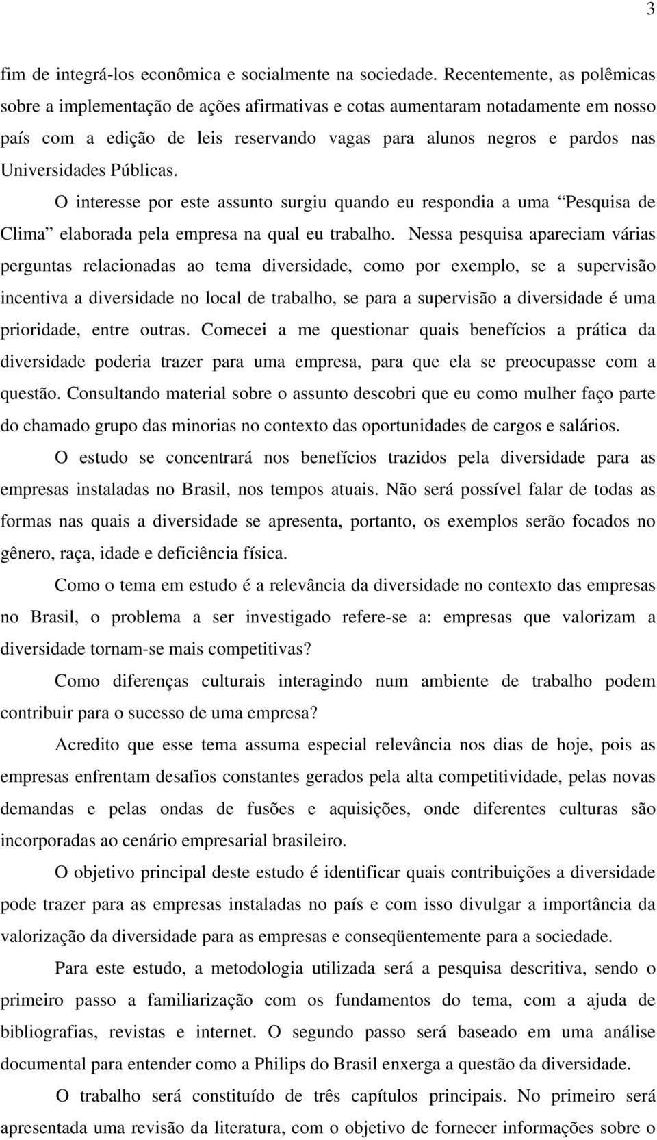 Públicas. O interesse por este assunto surgiu quando eu respondia a uma Pesquisa de Clima elaborada pela empresa na qual eu trabalho.