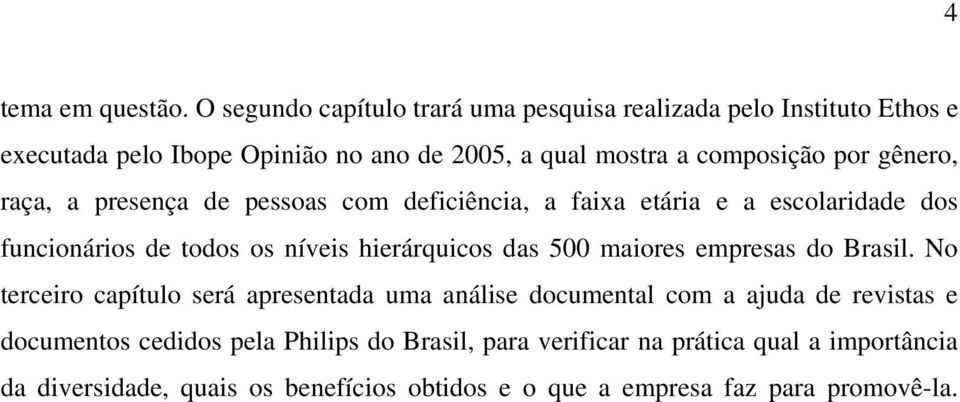 gênero, raça, a presença de pessoas com deficiência, a faixa etária e a escolaridade dos funcionários de todos os níveis hierárquicos das 500