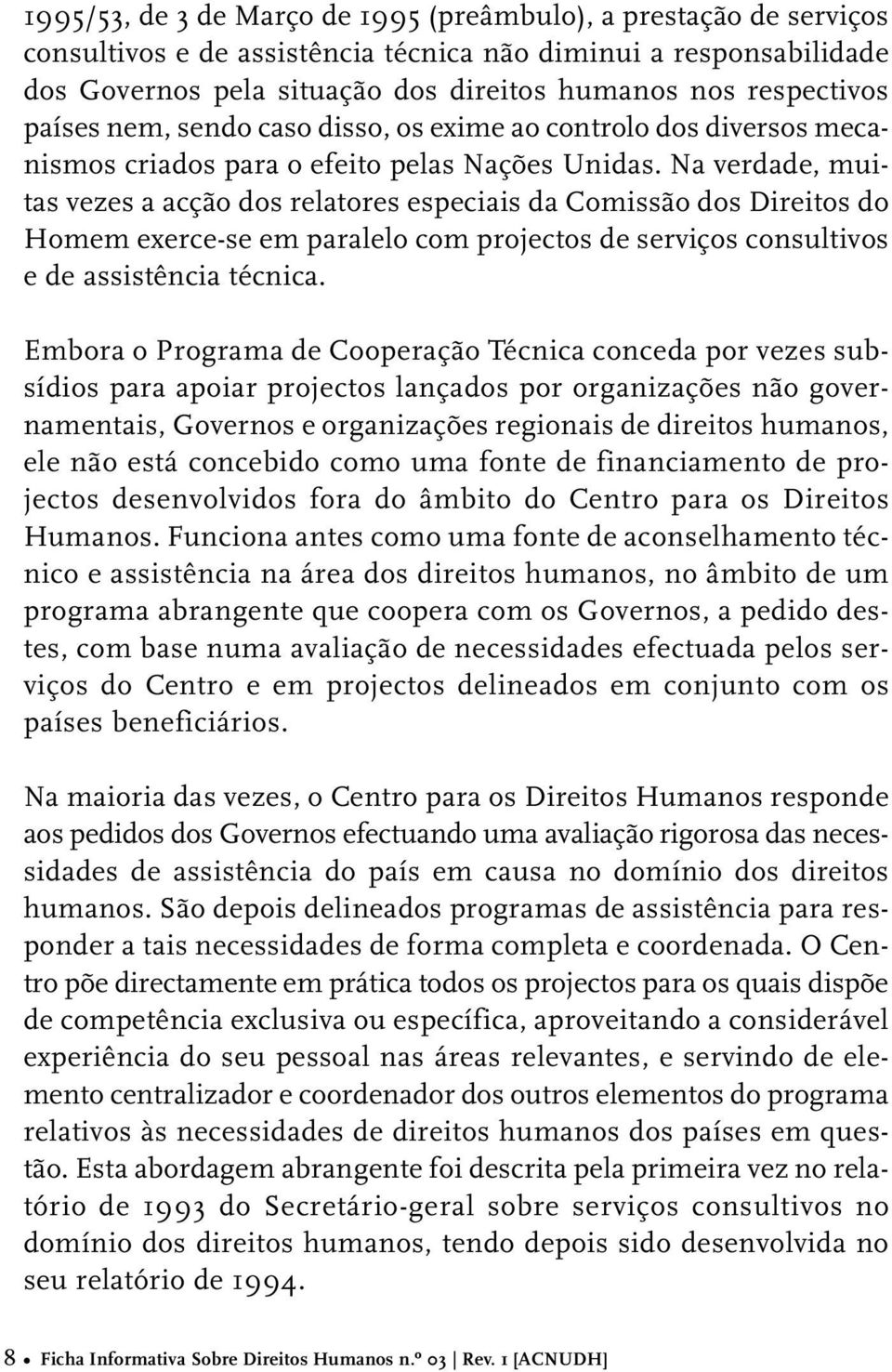 Na verdade, muitas vezes a acção dos relatores especiais da Comissão dos Direitos do Homem exerce-se em paralelo com projectos de serviços consultivos e de assistência técnica.