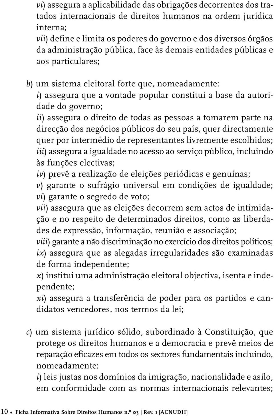 governo; ii) assegura o direito de todas as pessoas a tomarem parte na direcção dos negócios públicos do seu país, quer directamente quer por intermédio de representantes livremente escolhidos; iii)