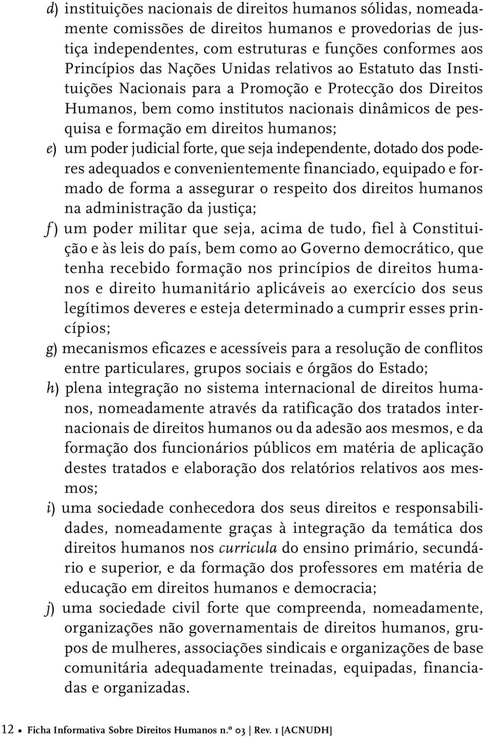 poder judicial forte, que seja independente, dotado dos poderes adequados e convenientemente financiado, equipado e formado de forma a assegurar o respeito dos direitos humanos na administração da