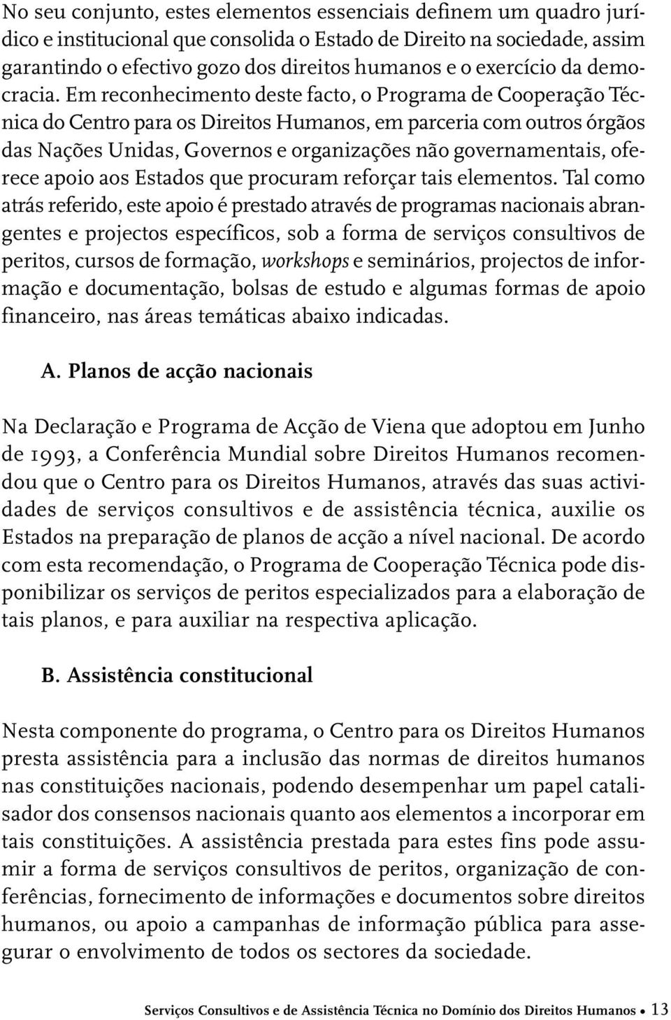 Em reconhecimento deste facto, o Programa de Cooperação Técnica do Centro para os Direitos Humanos, em parceria com outros órgãos das Nações Unidas, Governos e organizações não governamentais,