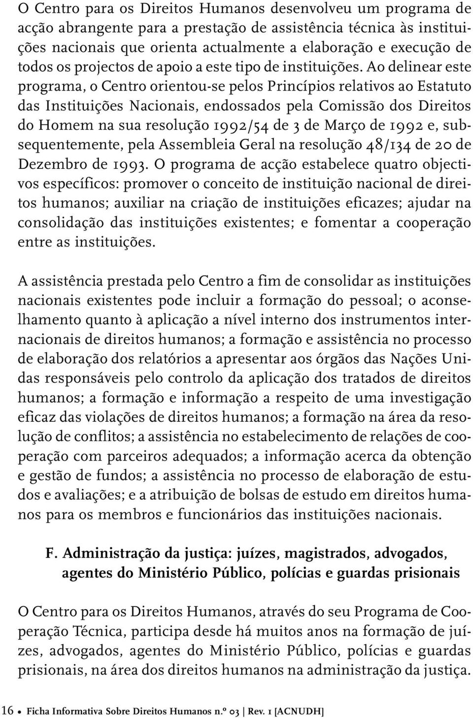 Ao delinear este programa, o Centro orientou-se pelos Princípios relativos ao Estatuto das Instituições Nacionais, endossados pela Comissão dos Direitos do Homem na sua resolução 1992/54 de 3 de