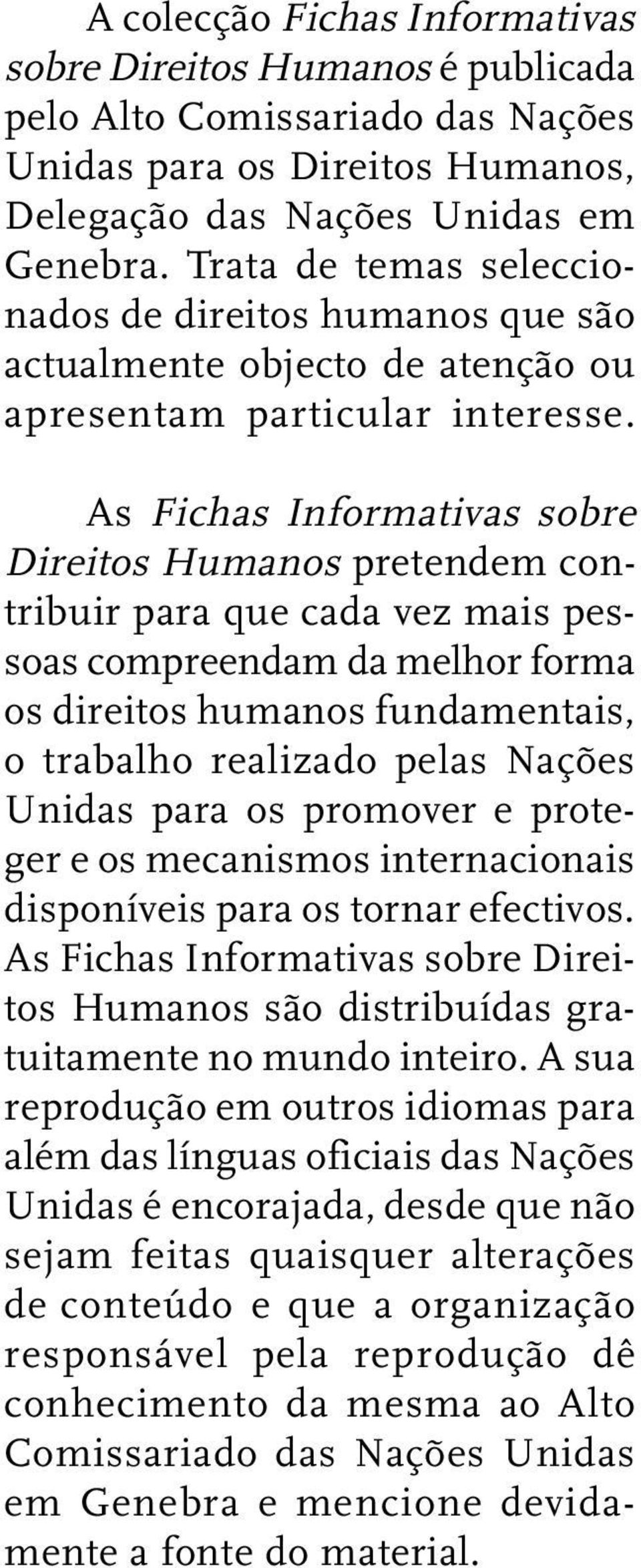 As Fichas Informativas sobre Direitos Humanos pretendem contribuir para que cada vez mais pessoas compreendam da melhor forma os direitos humanos fundamentais, o trabalho realizado pelas Nações