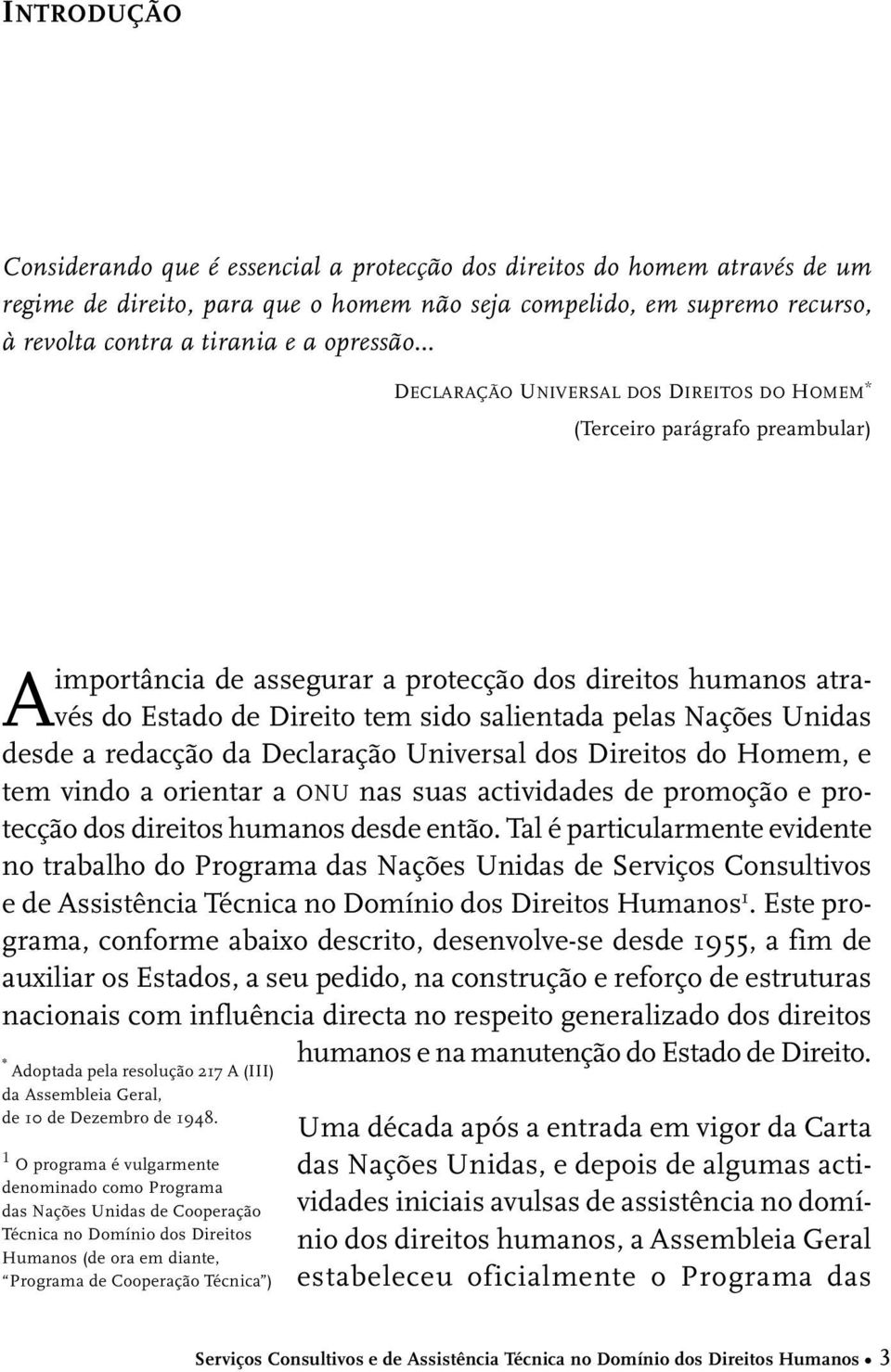 Nações Unidas desde a redacção da Declaração Universal dos Direitos do Homem, e tem vindo a orientar a ONU nas suas actividades de promoção e protecção dos direitos humanos desde então.