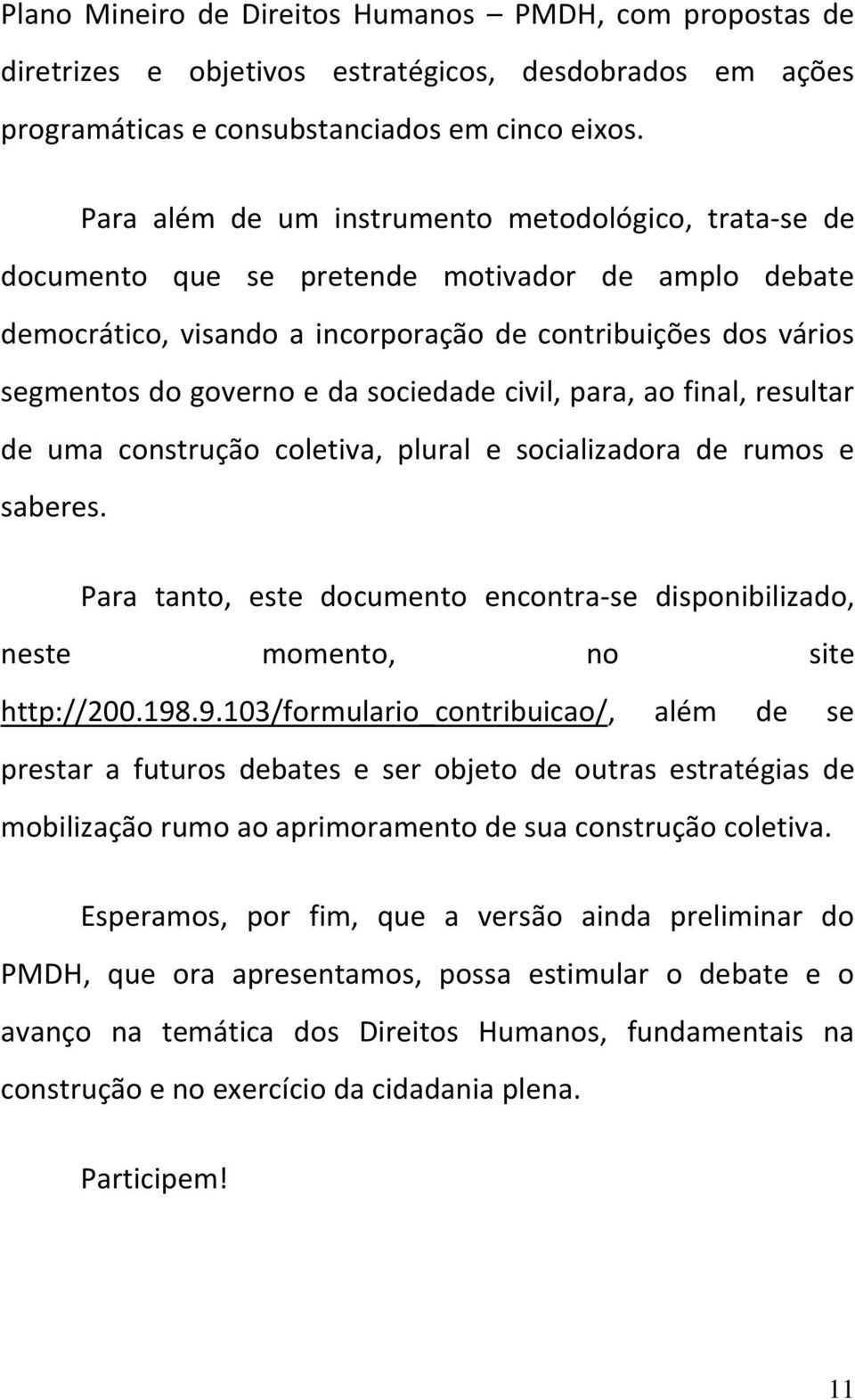 sociedade civil, para, ao final, resultar de uma construção coletiva, plural e socializadora de rumos e saberes.