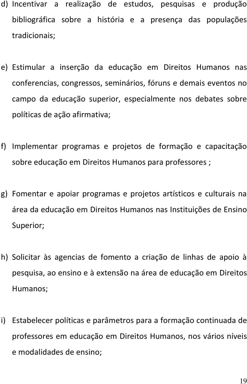 formação e capacitação sobre educação em Direitos Humanos para professores ; g) Fomentar e apoiar programas e projetos artísticos e culturais na área da educação em Direitos Humanos nas Instituições