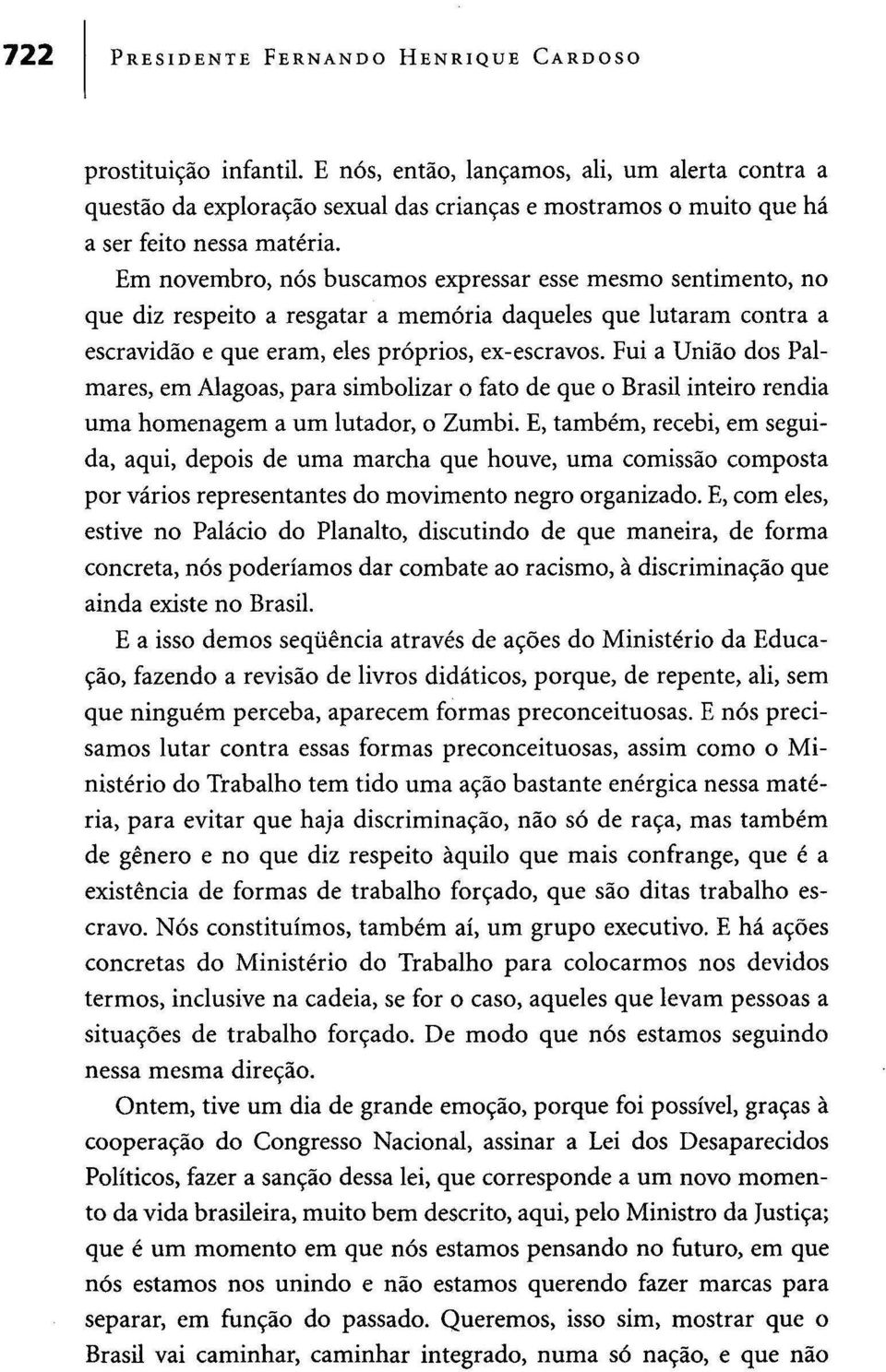 Em novembro, nós buscamos expressar esse mesmo sentimento, no que diz respeito a resgatar a memória daqueles que lutaram contra a escravidão e que eram, eles próprios, ex-escravos.