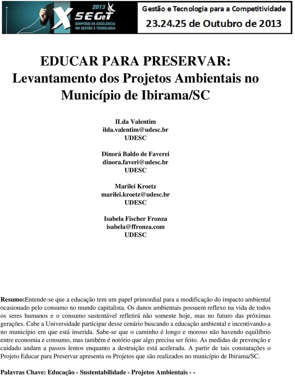 com UDESC Resumo:Entende-se que a educação tem um papel primordial para a modificação do impacto ambiental ocasionado pelo consumo no mundo capitalista.