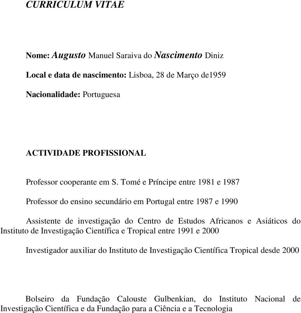 Tomé e Príncipe entre 1981 e 1987 Professor do ensino secundário em Portugal entre 1987 e 1990 Assistente de investigação do Centro de Estudos Africanos e