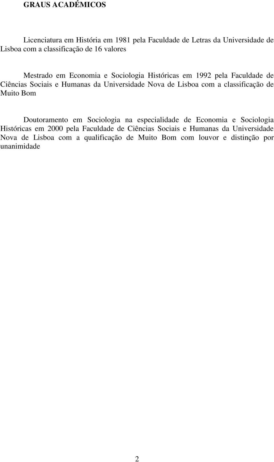 Lisboa com a classificação de Muito Bom Doutoramento em Sociologia na especialidade de Economia e Sociologia Históricas em 2000 pela