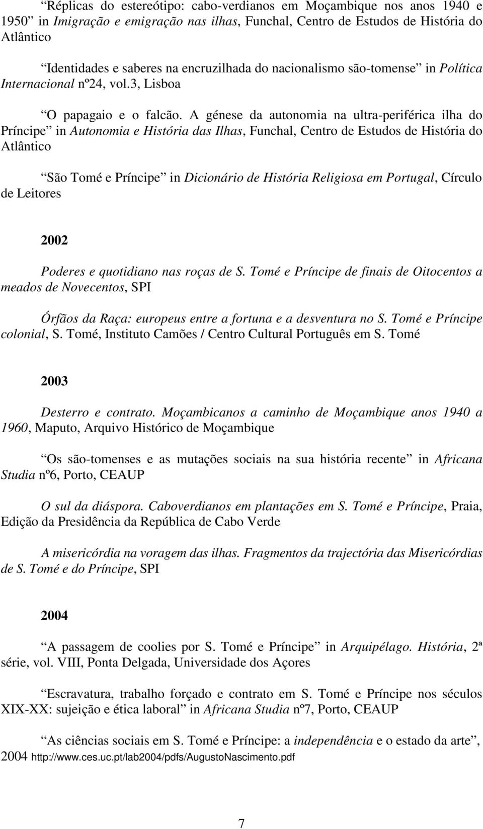 A génese da autonomia na ultra-periférica ilha do Príncipe in Autonomia e História das Ilhas, Funchal, Centro de Estudos de História do Atlântico São Tomé e Príncipe in Dicionário de História