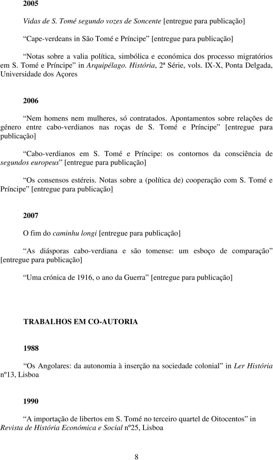 em S. Tomé e Príncipe in Arquipélago. História, 2ª Série, vols. IX-X, Ponta Delgada, Universidade dos Açores 2006 Nem homens nem mulheres, só contratados.