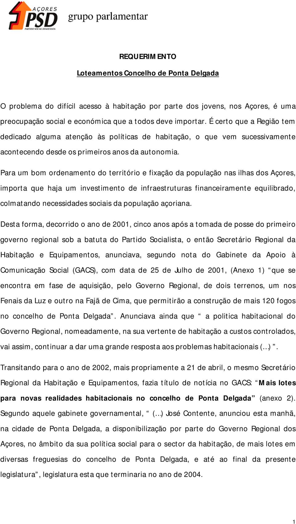 Para um bom ordenamento do território e fixação da população nas ilhas dos Açores, importa que haja um investimento de infraestruturas financeiramente equilibrado, colmatando necessidades sociais da