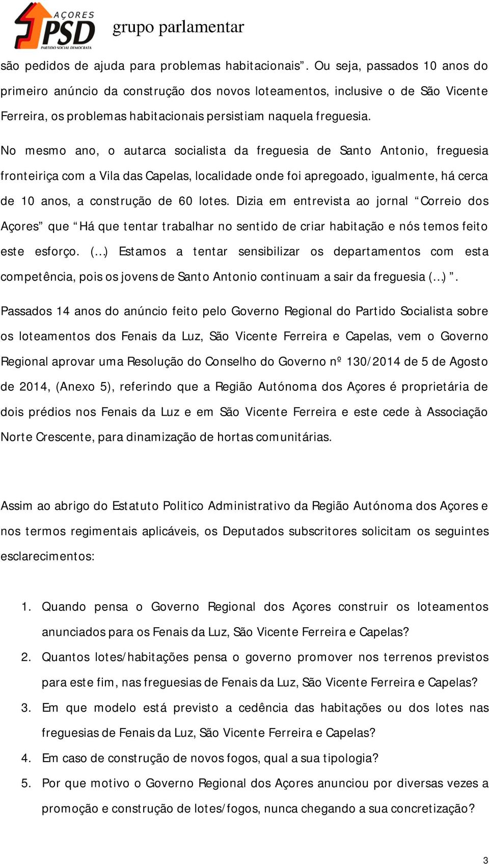 No mesmo ano, o autarca socialista da freguesia de Santo Antonio, freguesia fronteiriça com a Vila das Capelas, localidade onde foi apregoado, igualmente, há cerca de 10 anos, a construção de 60