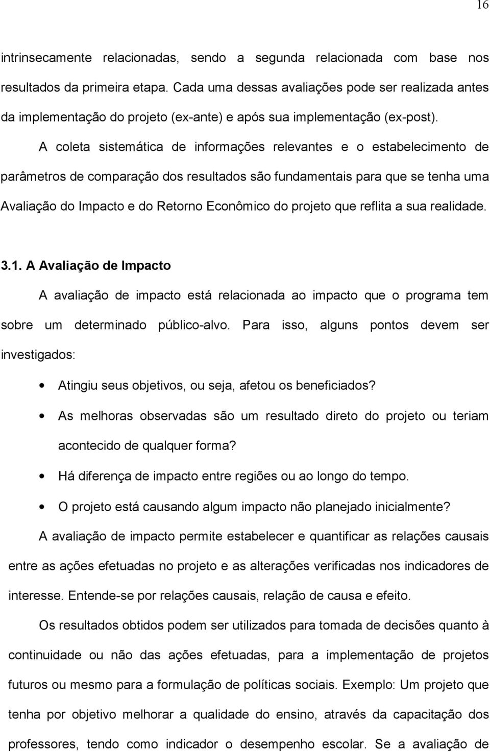 A coleta sistemática de informações relevantes e o estabelecimento de parâmetros de comparação dos resultados são fundamentais para que se tenha uma Avaliação do Impacto e do Retorno Econômico do