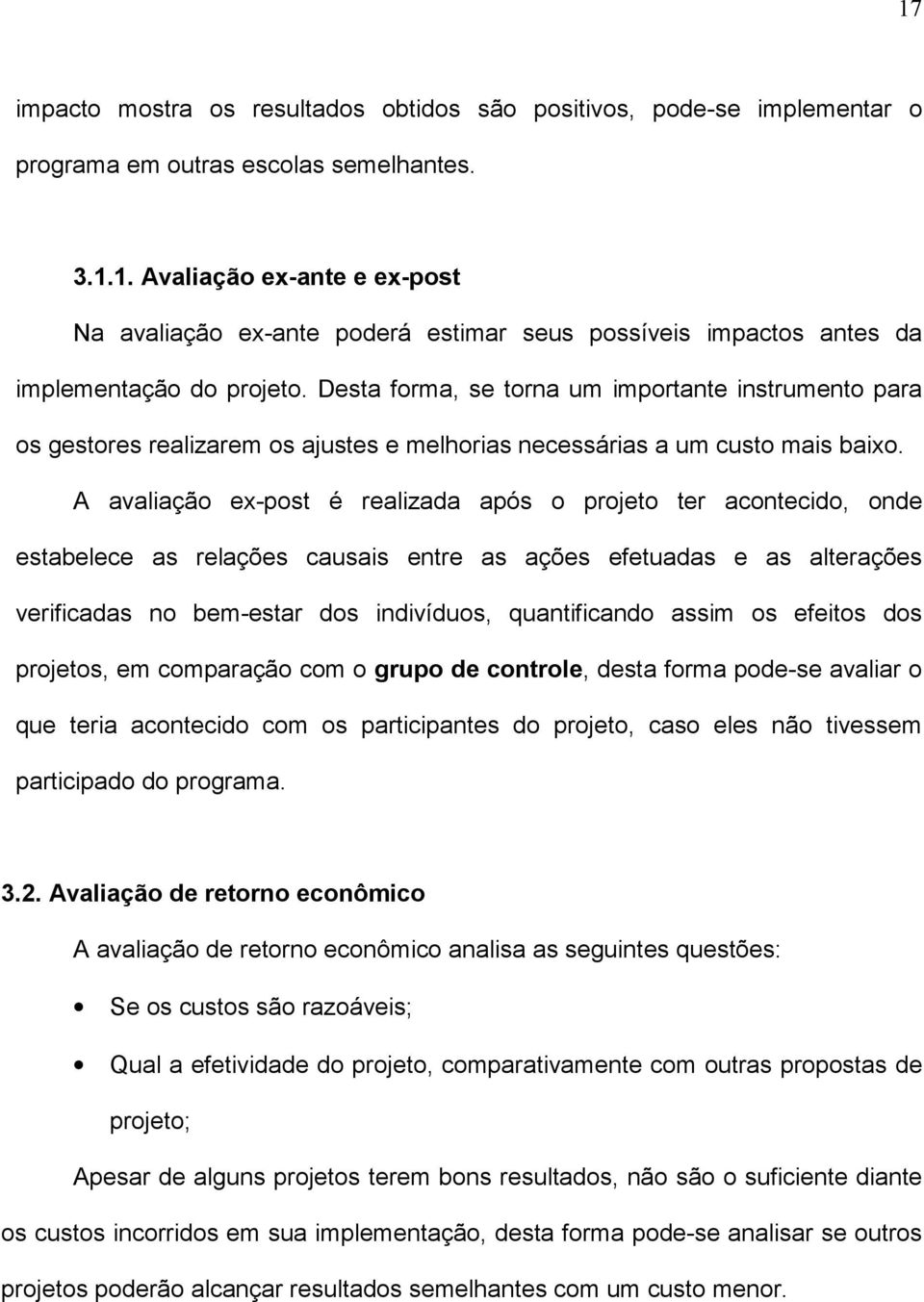 A avaliação ex-post é realizada após o projeto ter acontecido, onde estabelece as relações causais entre as ações efetuadas e as alterações verificadas no bem-estar dos indivíduos, quantificando