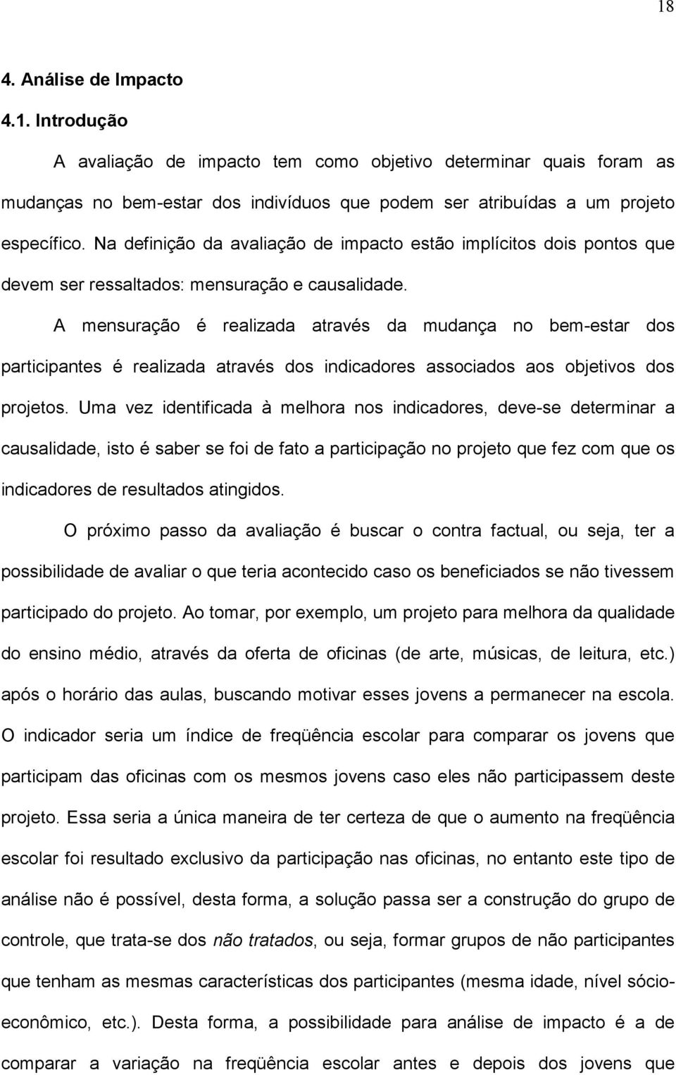 A mensuração é realizada através da mudança no bem-estar dos participantes é realizada através dos indicadores associados aos objetivos dos projetos.