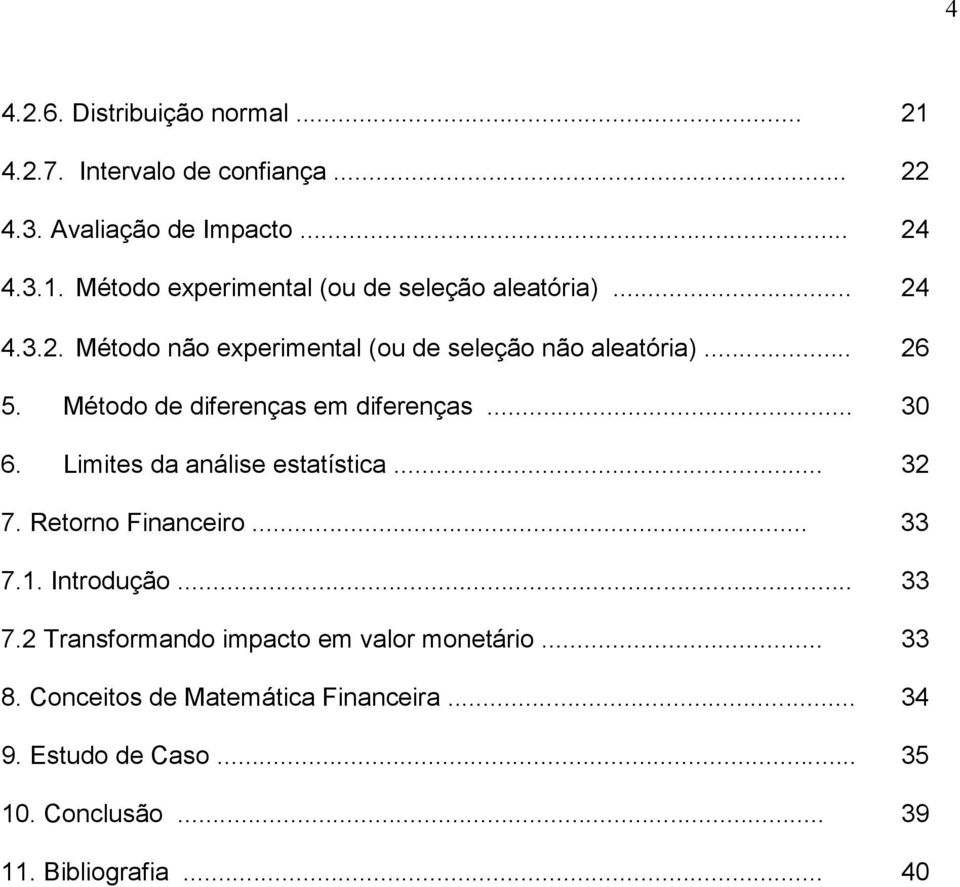 Limites da análise estatística... 32 7. Retorno Financeiro... 33 7.1. Introdução... 33 7.2 Transformando impacto em valor monetário.