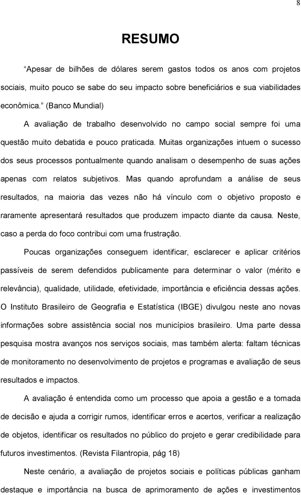 Muitas organizações intuem o sucesso dos seus processos pontualmente quando analisam o desempenho de suas ações apenas com relatos subjetivos.