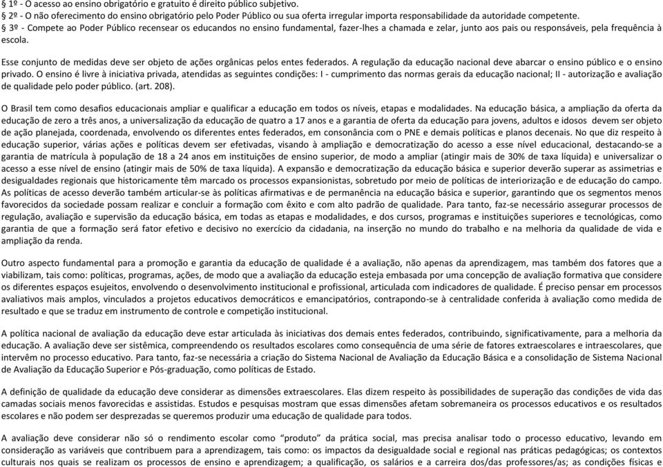 3º - Compete ao Poder Público recensear os educandos no ensino fundamental, fazer-lhes a chamada e zelar, junto aos pais ou responsáveis, pela frequência à escola.