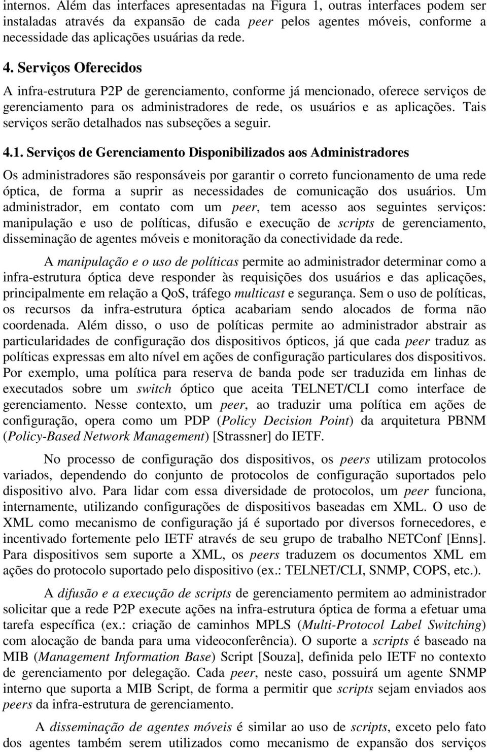 Serviços Oferecidos A infra-estrutura P2P de gerenciamento, conforme já mencionado, oferece serviços de gerenciamento para os administradores de rede, os usuários e as aplicações.