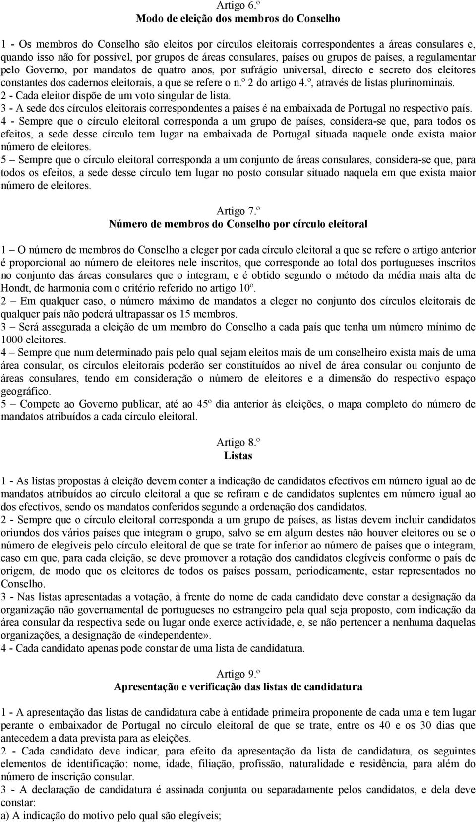 consulares, países ou grupos de países, a regulamentar pelo Governo, por mandatos de quatro anos, por sufrágio universal, directo e secreto dos eleitores constantes dos cadernos eleitorais, a que se