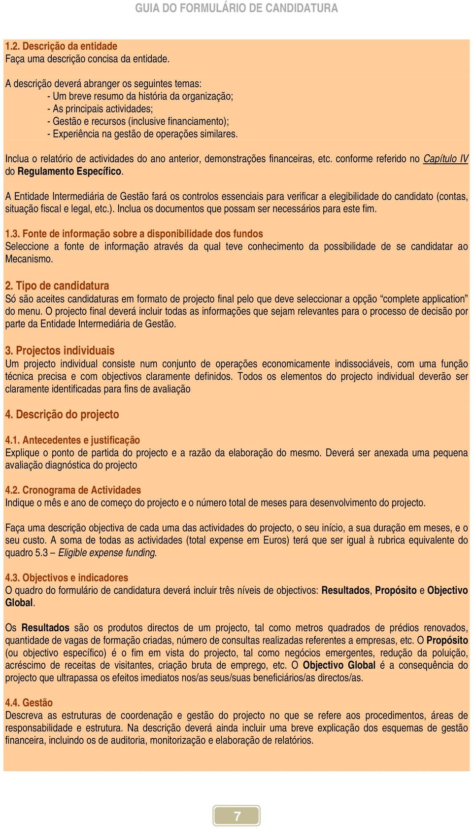 operações similares. Inclua o relatório de actividades do ano anterior, demonstrações financeiras, etc. conforme referido no Capítulo IV do Regulamento Específico.