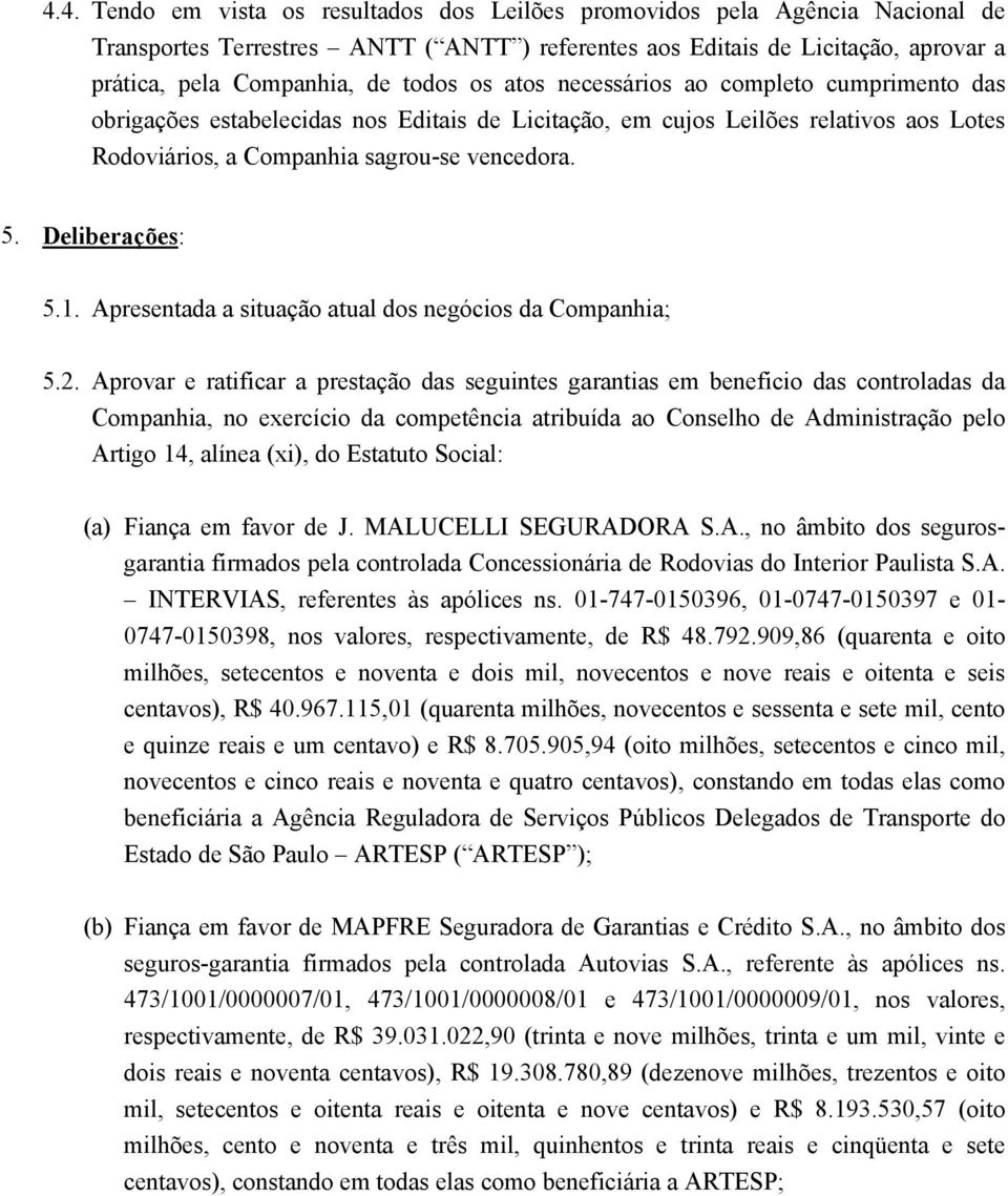 Deliberações: 5.1. Apresentada a situação atual dos negócios da Companhia; 5.2.