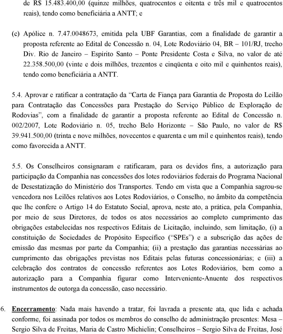 Rio de Janeiro Espírito Santo Ponte Presidente Costa e Silva, no valor de até 22.358.500,00 (vinte e dois milhões, trezentos e cinqüenta e oito mil e quinhentos reais), tendo como beneficiária a ANTT.