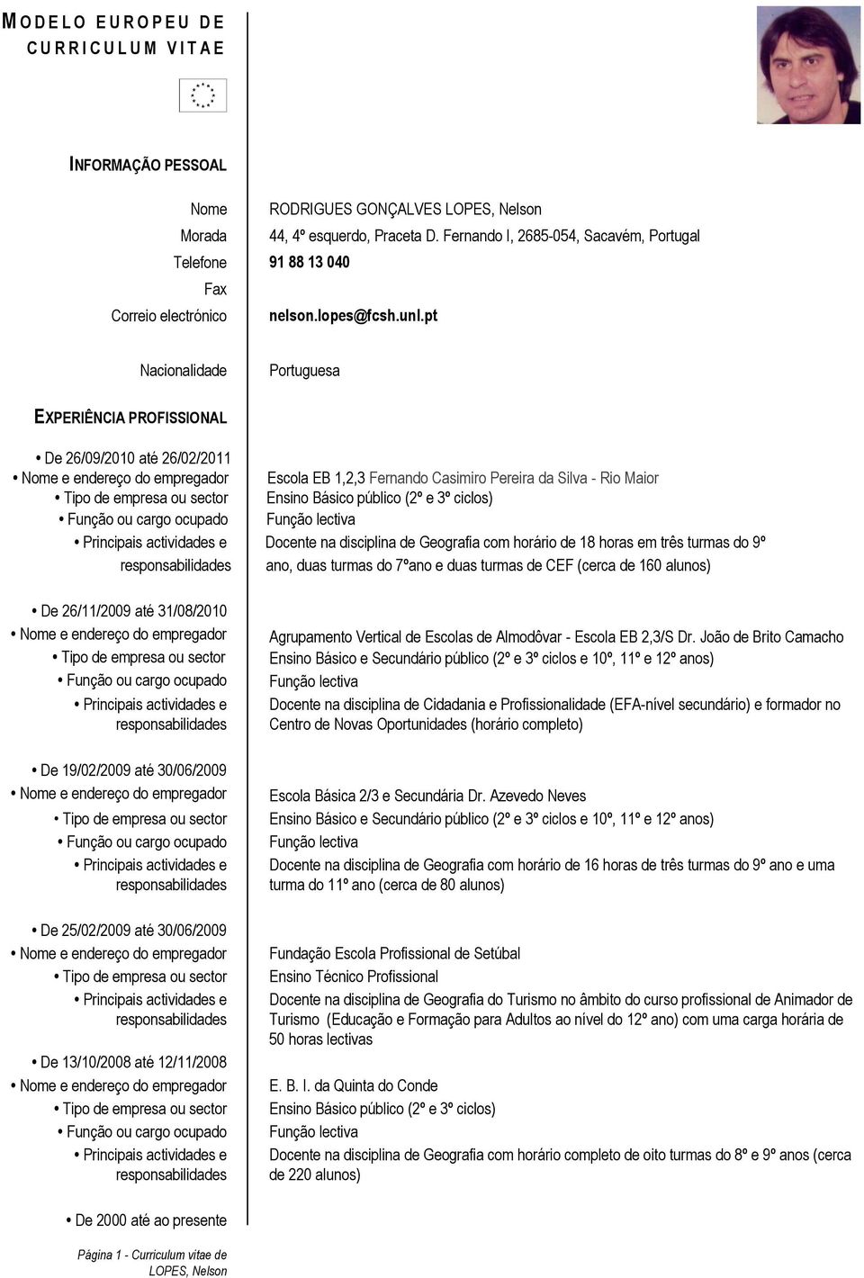 pt Nacionalidade Portuguesa EXPERIÊNCIA PROFISSIONAL De 26/09/2010 até 26/02/2011 Escola EB 1,2,3 Fernando Casimiro Pereira da Silva - Rio Maior Ensino Básico público (2º e 3º ciclos) Docente na