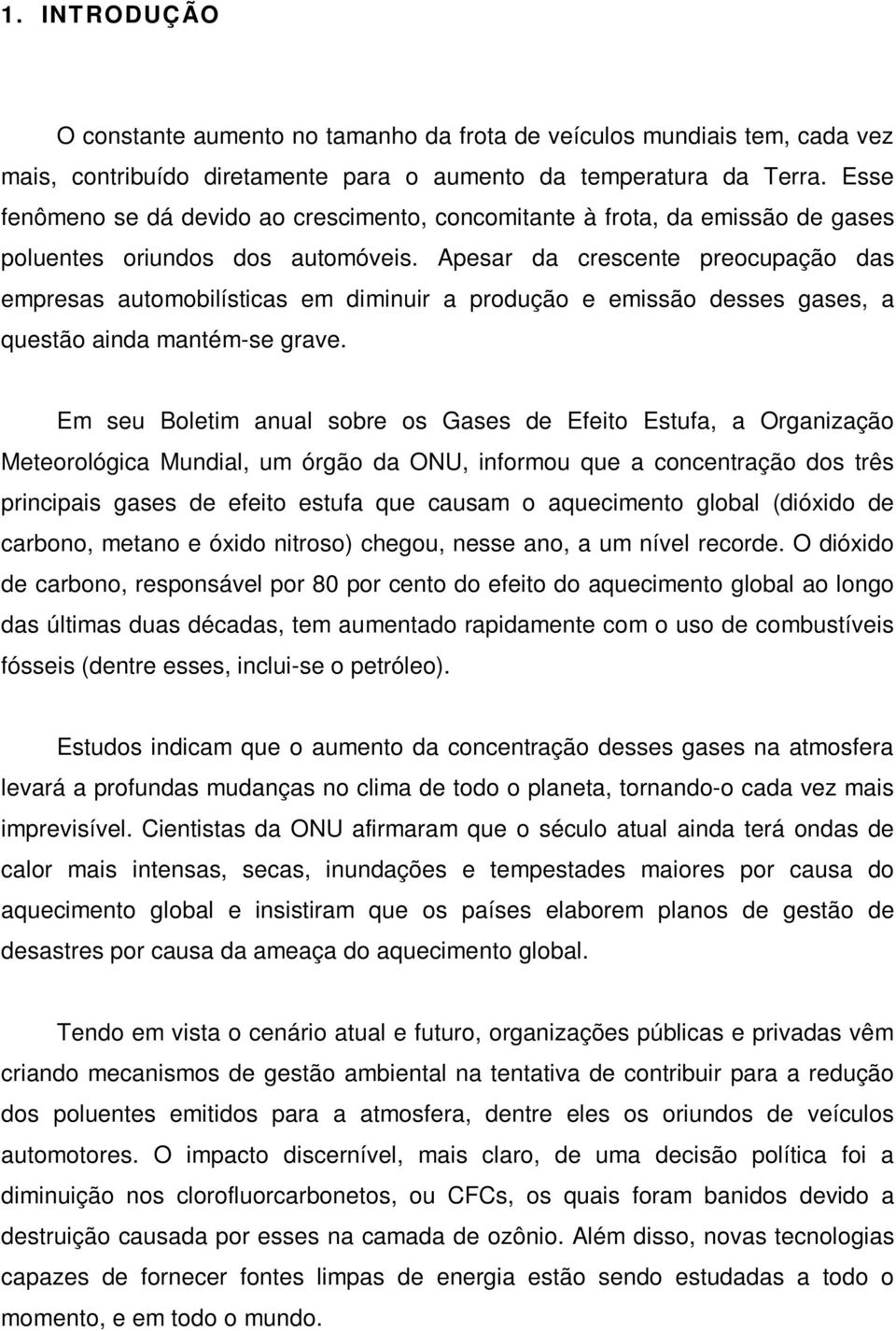 Apesar da crescente preocupação das empresas automobilísticas em diminuir a produção e emissão desses gases, a questão ainda mantém-se grave.