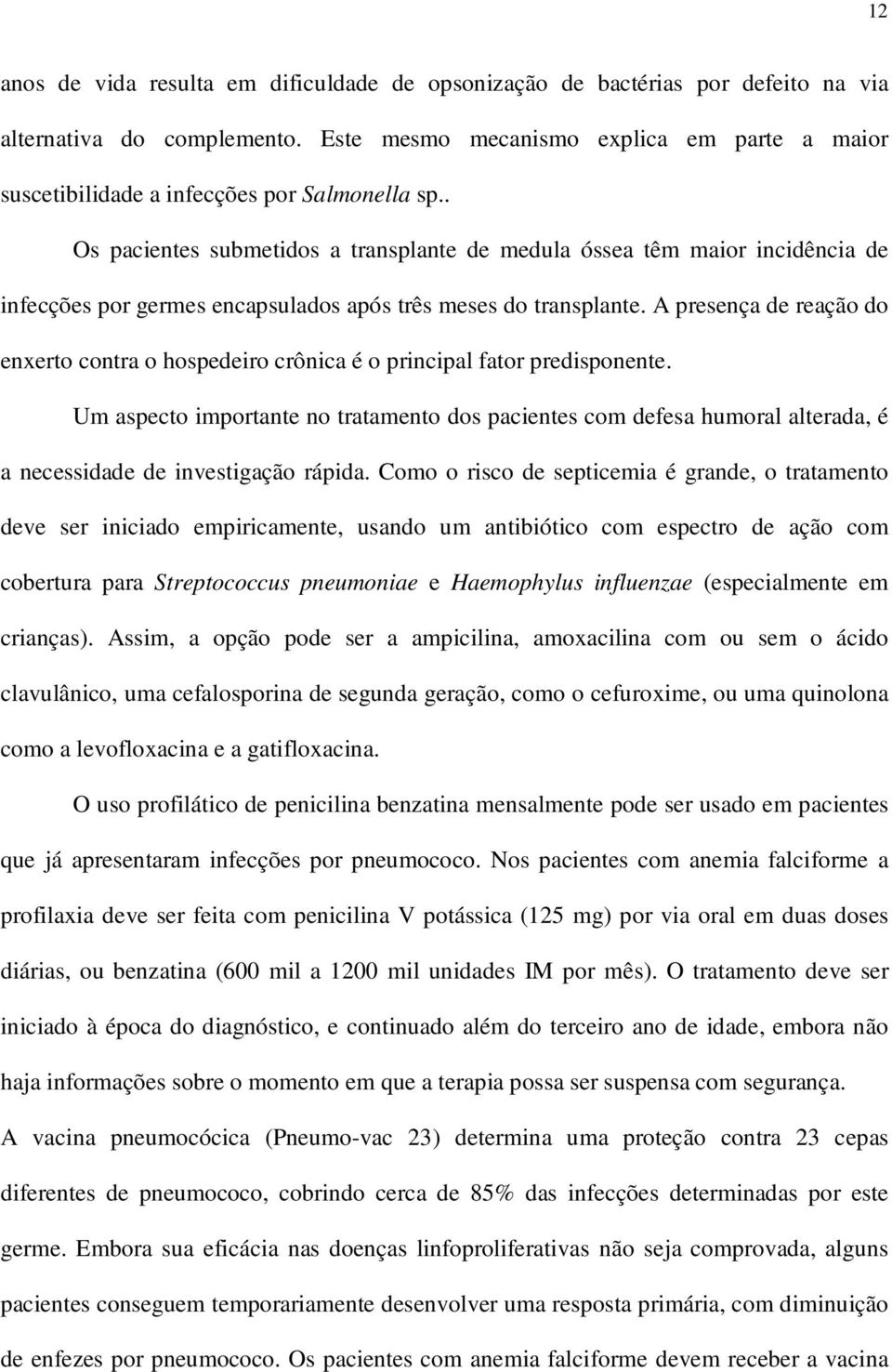 . Os pacientes submetidos a transplante de medula óssea têm maior incidência de infecções por germes encapsulados após três meses do transplante.