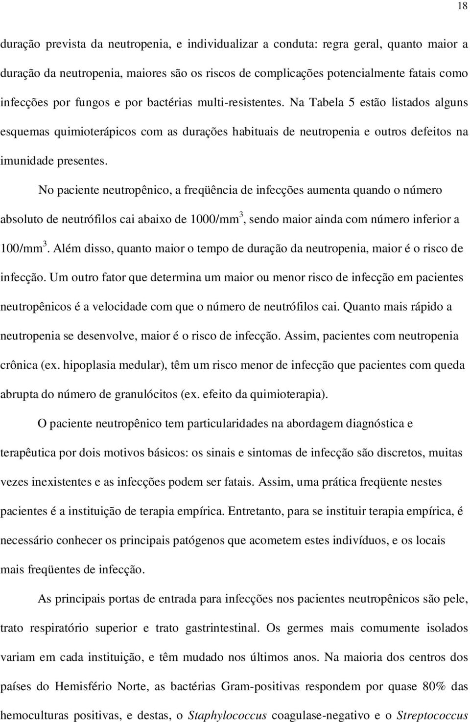 No paciente neutropênico, a freqüência de infecções aumenta quando o número absoluto de neutrófilos cai abaixo de 1000/mm 3, sendo maior ainda com número inferior a 100/mm 3.