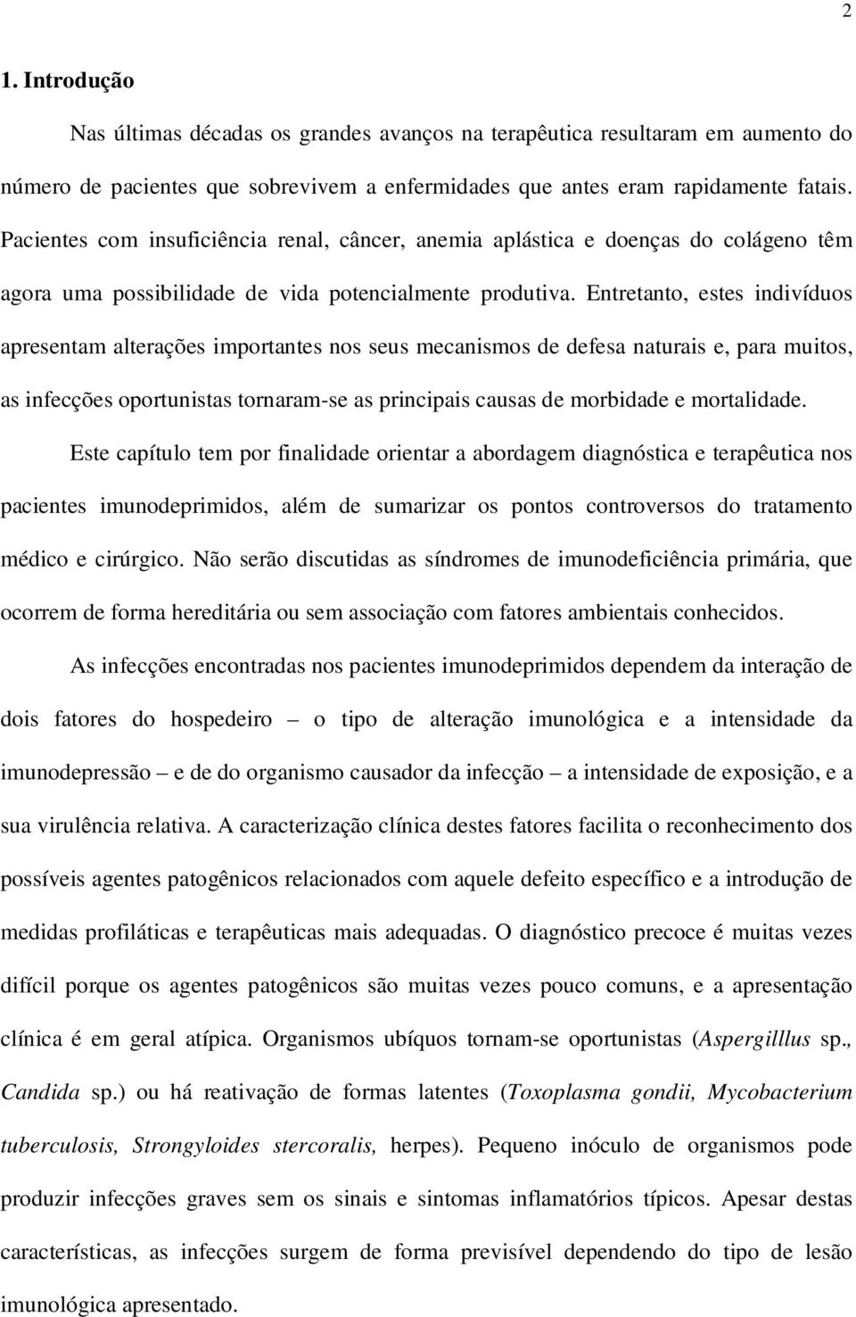 Entretanto, estes indivíduos apresentam alterações importantes nos seus mecanismos de defesa naturais e, para muitos, as infecções oportunistas tornaram-se as principais causas de morbidade e