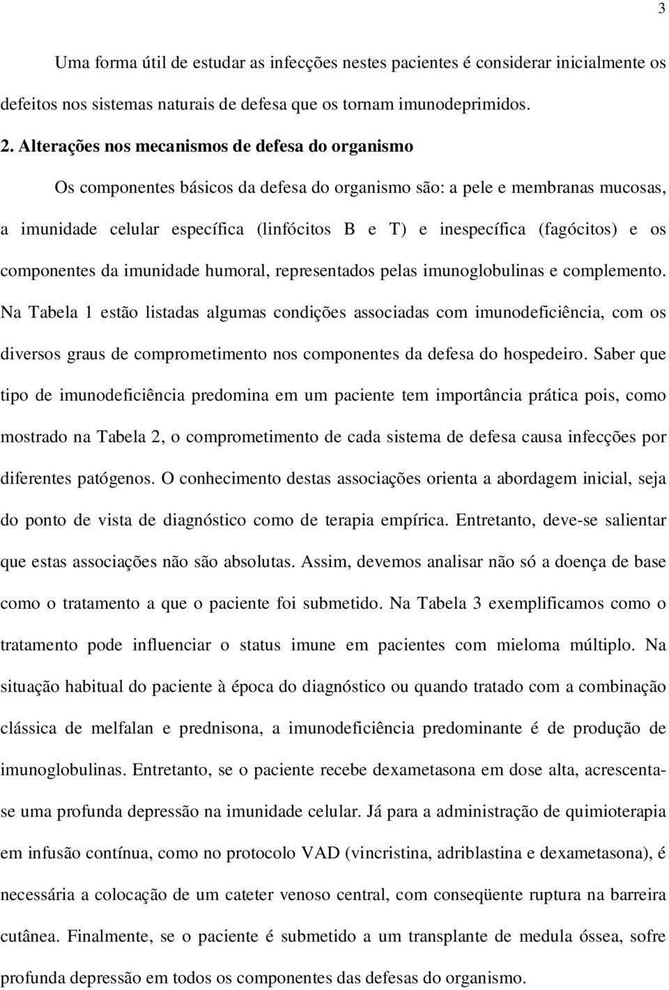 (fagócitos) e os componentes da imunidade humoral, representados pelas imunoglobulinas e complemento.