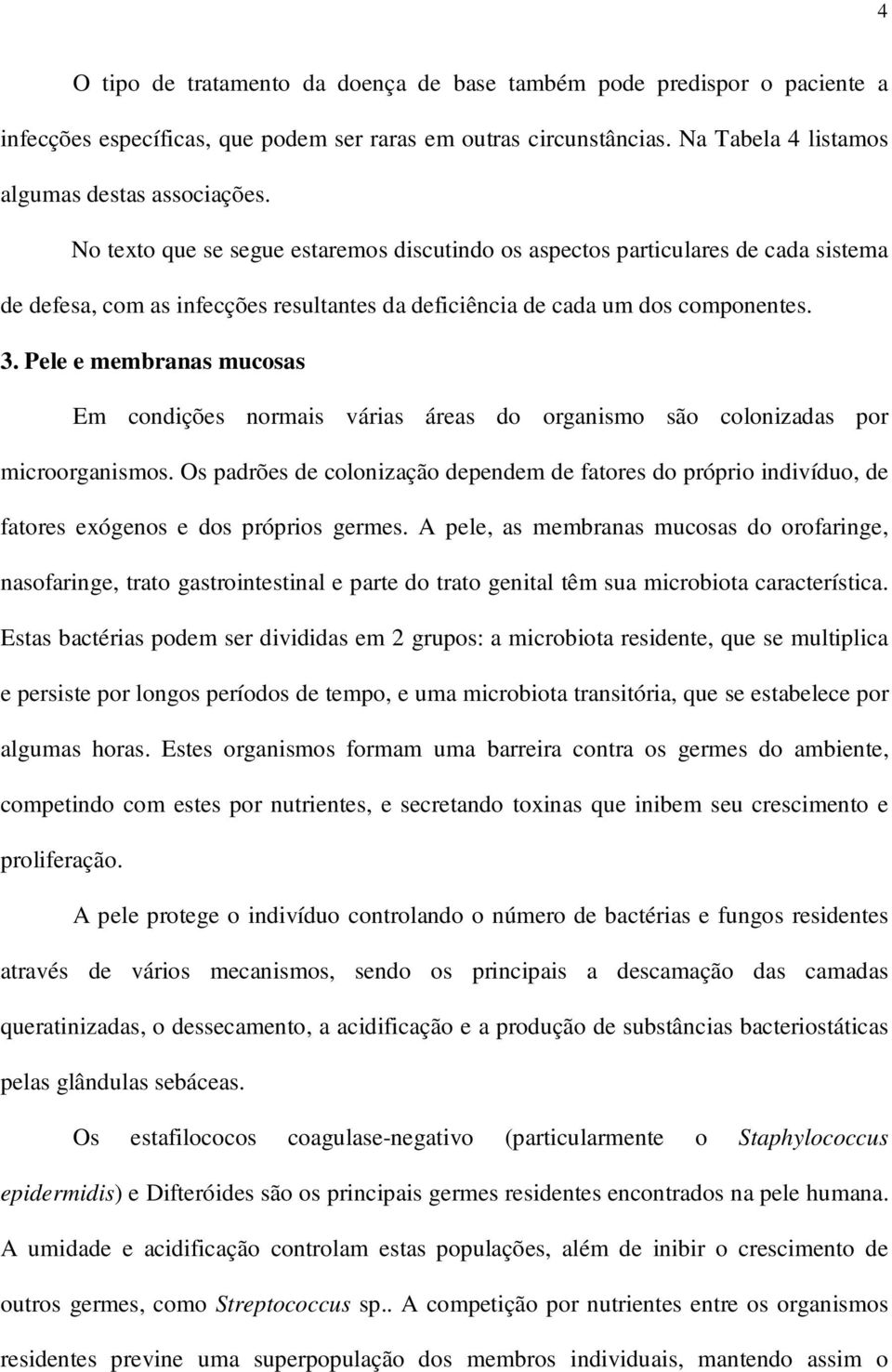 Pele e membranas mucosas Em condições normais várias áreas do organismo são colonizadas por microorganismos.