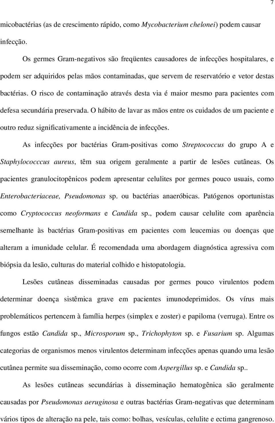 O risco de contaminação através desta via é maior mesmo para pacientes com defesa secundária preservada.