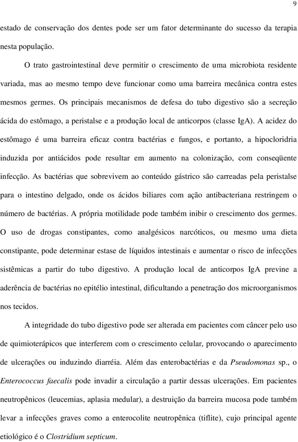 Os principais mecanismos de defesa do tubo digestivo são a secreção ácida do estômago, a peristalse e a produção local de anticorpos (classe IgA).