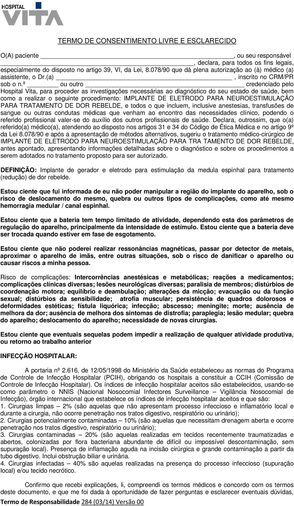 º ou outro credenciado pelo Hospital Vita, para proceder as investigações necessárias ao diagnóstico do seu estado de saúde, bem como a realizar o seguinte procedimento: IMPLANTE DE ELETRODO PARA