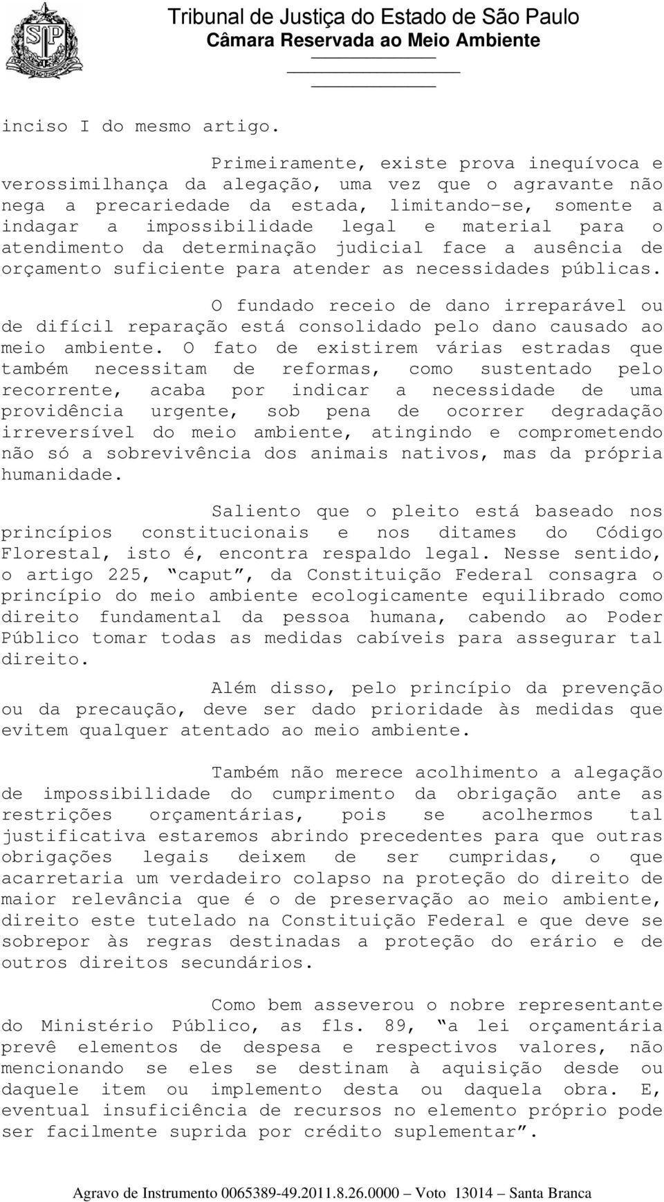 indagar a impossibilidade legal e material para o atendimento da determinação judicial face a ausência de orçamento suficiente para atender as necessidades públicas.