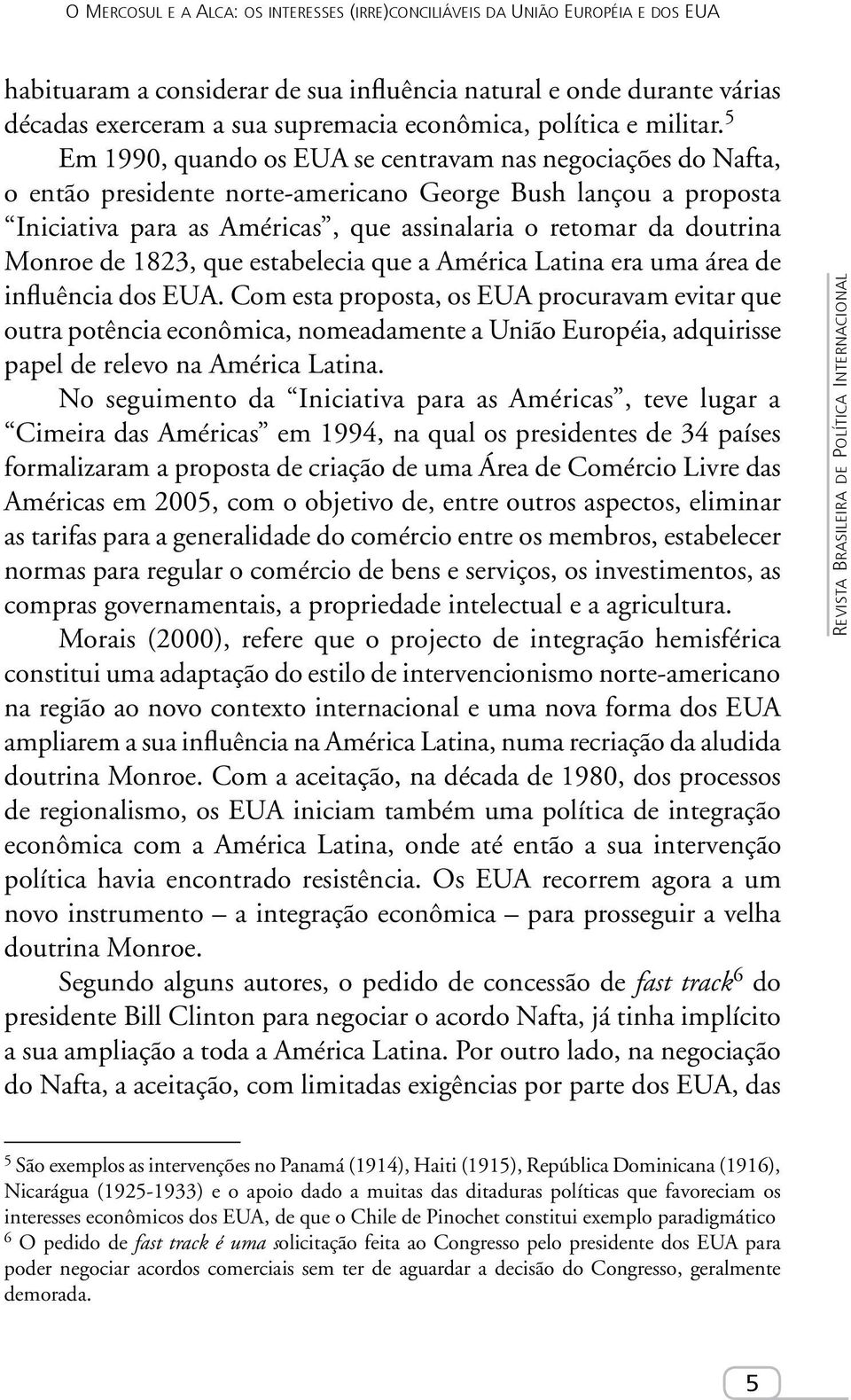 5 Em 1990, quando os EUA se centravam nas negociações do Nafta, o então presidente norte-americano George Bush lançou a proposta Iniciativa para as Américas, que assinalaria o retomar da doutrina